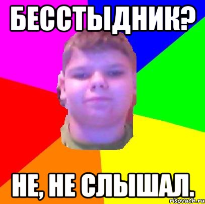 Бесстыдник? Не, не слышал.