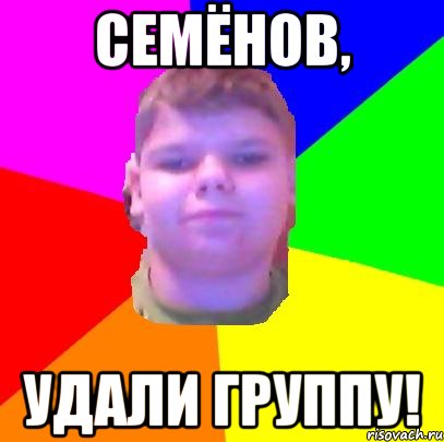 Семёнов, удали группу!