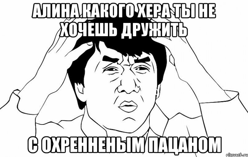 алина какого хера ты не хочешь дружить с охренненым пацаном, Мем ДЖЕКИ ЧАН