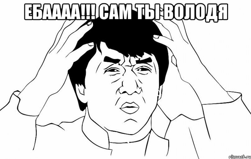 ЕБАААА!!! САМ ТЫ ВОЛОДЯ , Мем ДЖЕКИ ЧАН