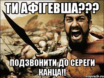 ти афігевша??? подзвонити до сереги канца!!, Мем Это Спарта