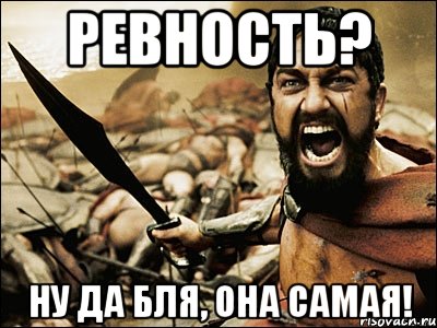 ревность? ну да бля, она самая!, Мем Это Спарта