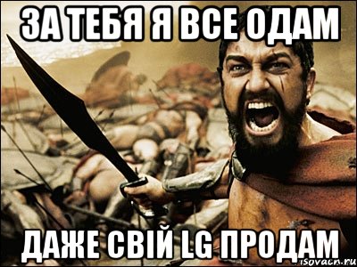 За Тебя я все одам даже свій LG продам, Мем Это Спарта