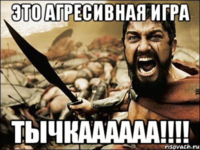 это агресивная игра ТЫЧКАААААА!!!!, Мем Это Спарта