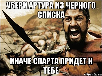 убери Артура из черного списка иначе спарта придет к тебе, Мем Это Спарта