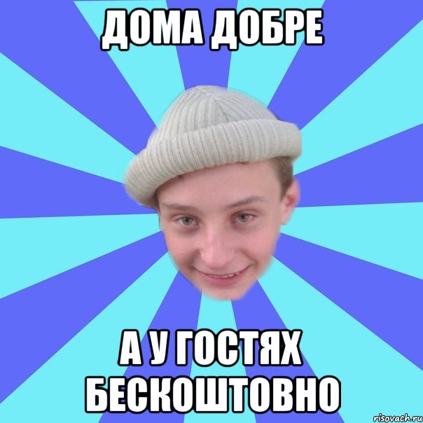 дома добре а у гостях бескоштовно