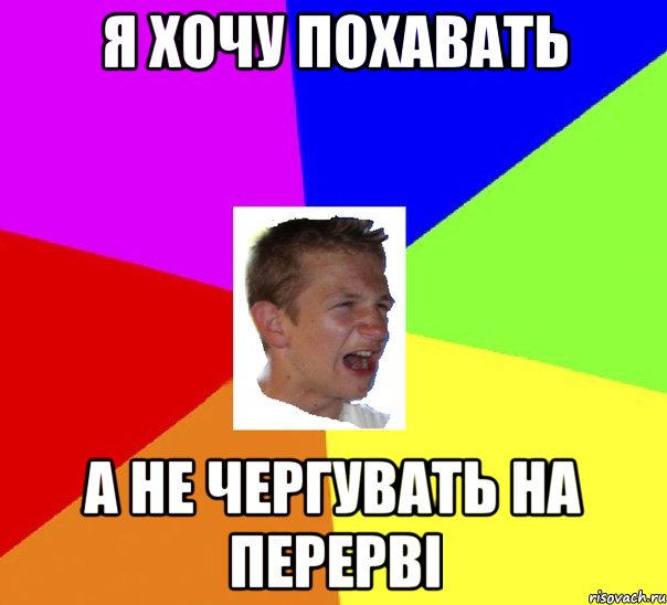 я хочу похавать а не чергувать на перерві