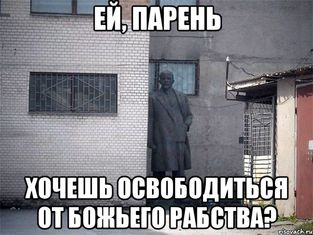 Ей, парень Хочешь освободиться от Божьего рабства?, Мем  Ленин за углом (пс, парень)