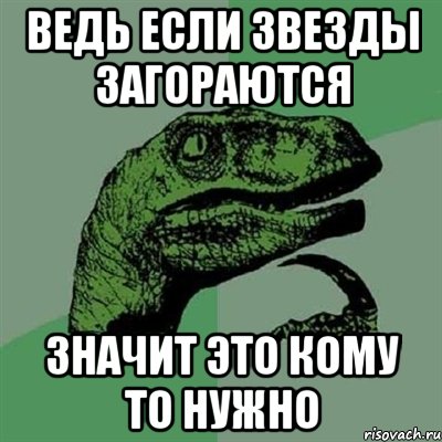 ведь если звезды загораются значит это кому то нужно, Мем Филосораптор