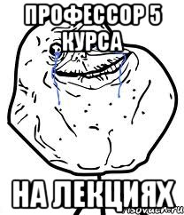 профессор 5 курса на лекциях, Мем Forever Alone