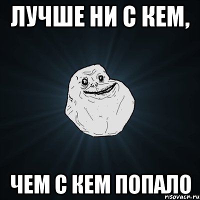 лучше ни с кем, чем с кем попало, Мем Forever Alone