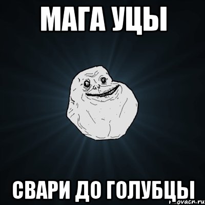 мага уцы свари до голубцы, Мем Forever Alone