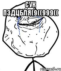 сук пздцбля(9((999(( , Мем Forever Alone