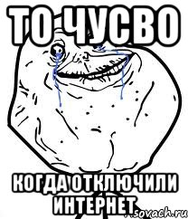 то чусво когда отключили интернет, Мем Forever Alone