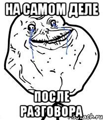 на самом деле после разговора, Мем Forever Alone