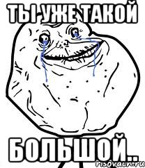 ты уже такой большой.., Мем Forever Alone