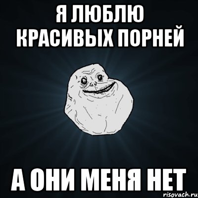я люблю красивых порней а они меня нет, Мем Forever Alone