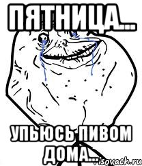 пятница... упьюсь пивом дома..., Мем Forever Alone