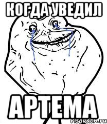 Когда уведил Артема, Мем Forever Alone