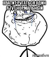 хватит ругаться один я тут нормальный , Мем Forever Alone