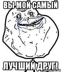 ВЫ МОЙ САМЫЙ ЛУЧШИЙ ДРУГ!, Мем Forever Alone