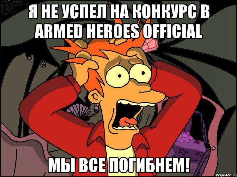 я не успел на конкурс в armed heroes official мы все погибнем!, Мем Фрай в панике