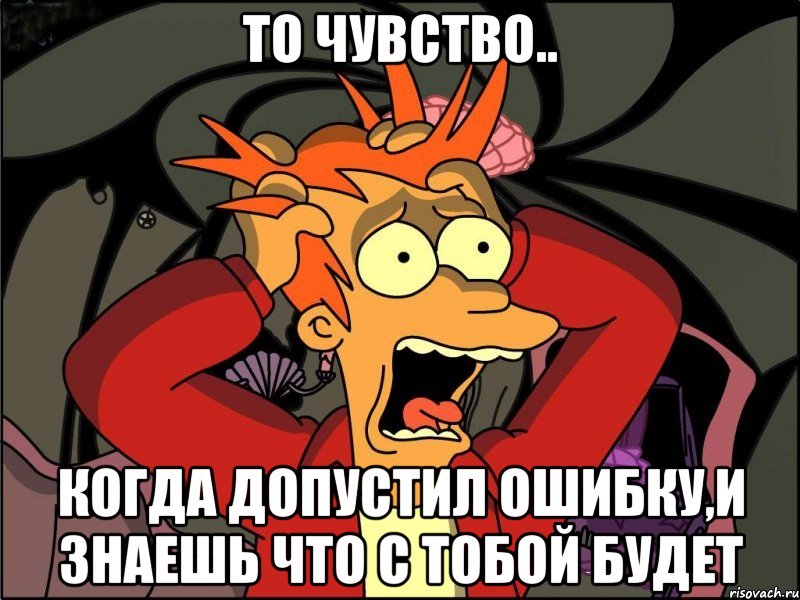 то чувство.. когда допустил ошибку,и знаешь что с тобой будет, Мем Фрай в панике