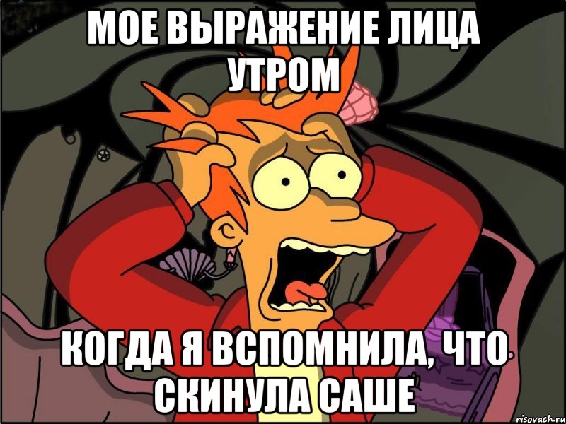 мое выражение лица утром когда я вспомнила, что скинула саше, Мем Фрай в панике