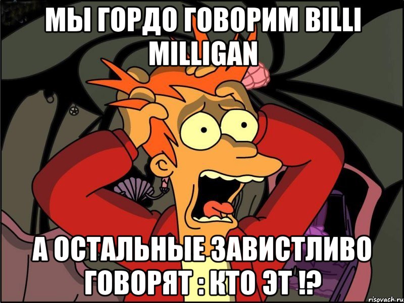 мы гордо говорим billi milligan а остальные завистливо говорят : кто эт !?, Мем Фрай в панике