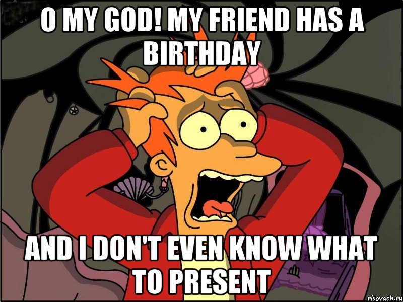 O my GOD! My friend has a birthday and I don't even know what to present, Мем Фрай в панике