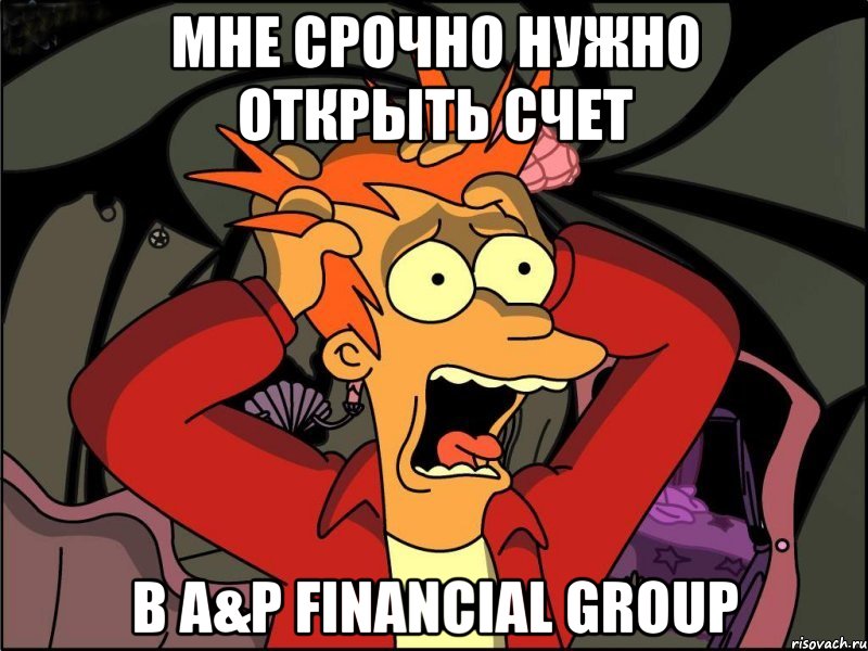 мне срочно нужно открыть счет в A&P Financial Group, Мем Фрай в панике