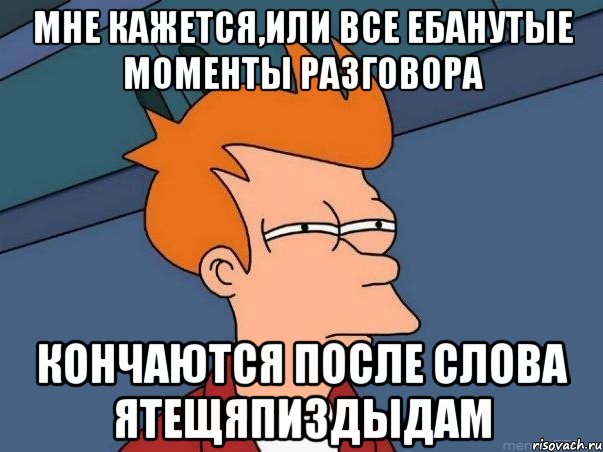 мне кажется,или все ебанутые моменты разговора кончаются после слова ятещяпиздыдам, Мем  Фрай (мне кажется или)