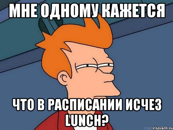 мне одному кажется что в расписании исчез lunch?, Мем  Фрай (мне кажется или)