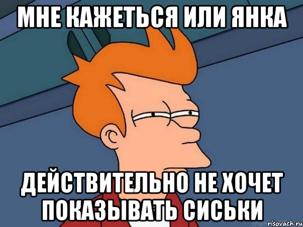 мне кажеться или янка действительно не хочет показывать сиськи, Мем  Фрай (мне кажется или)