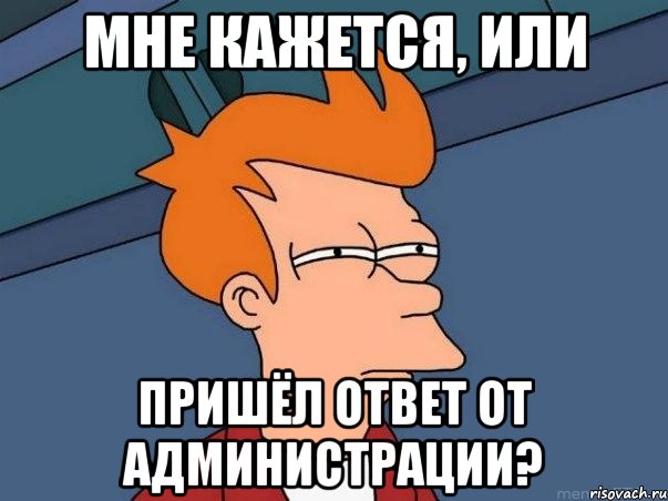 мне кажется, или пришёл ответ от администрации?, Мем  Фрай (мне кажется или)