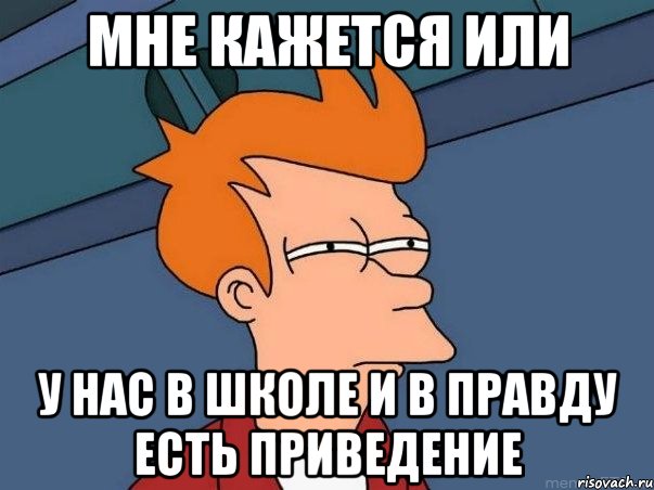 мне кажется или у нас в школе и в правду есть приведение, Мем  Фрай (мне кажется или)