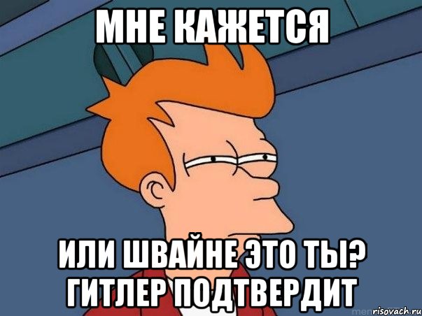 мне кажется или швайне это ты? гитлер подтвердит, Мем  Фрай (мне кажется или)