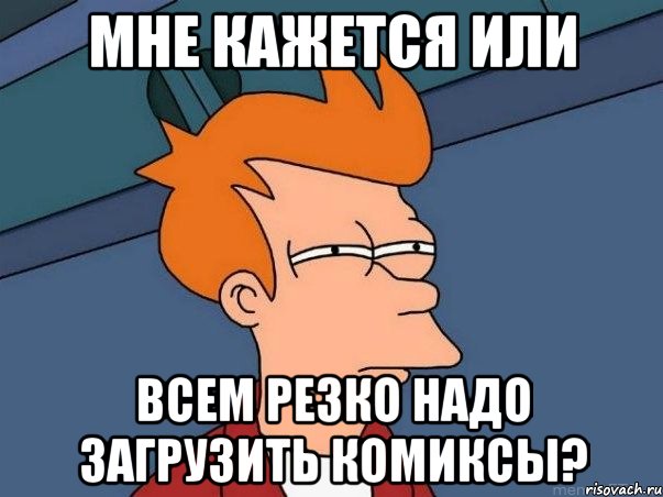 Мне кажется или Всем резко надо загрузить комиксы?, Мем  Фрай (мне кажется или)