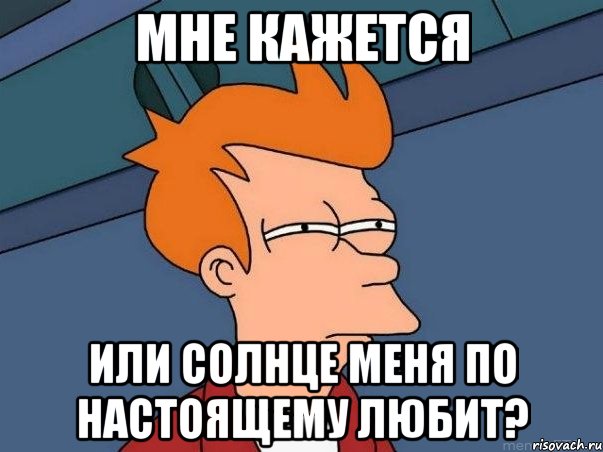 Мне кажется или Солнце меня по настоящему любит?, Мем  Фрай (мне кажется или)