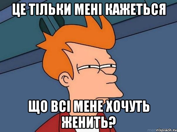 Це тільки мені кажеться що всі мене хочуть женить?, Мем  Фрай (мне кажется или)