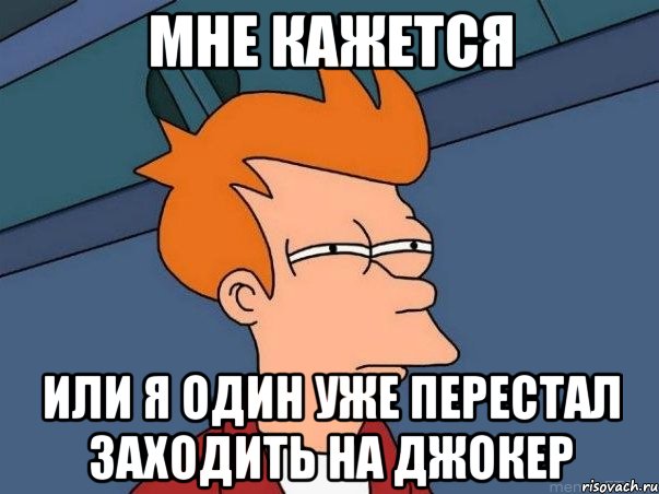 мне кажется или я один уже перестал заходить на джокер, Мем  Фрай (мне кажется или)