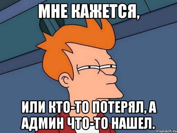 МНЕ КАЖЕТСЯ, или кто-то потерял, а админ что-то нашел., Мем  Фрай (мне кажется или)