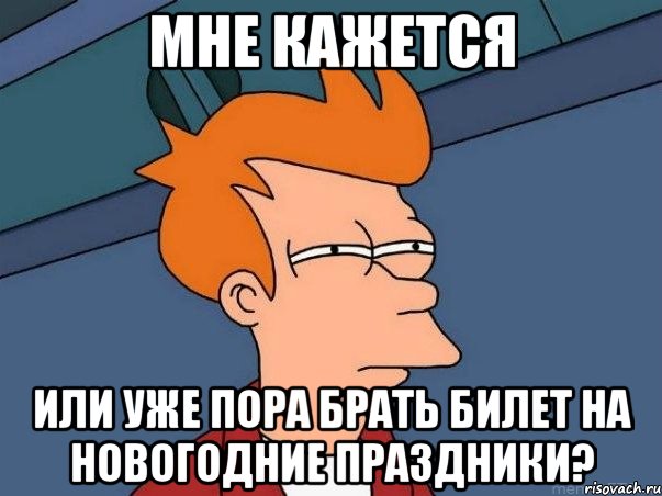 Мне кажется или уже пора брать билет на новогодние праздники?, Мем  Фрай (мне кажется или)