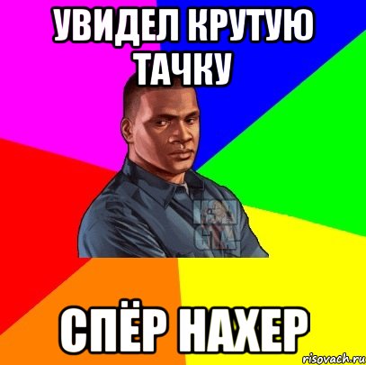 увидел крутую тачку СПЁР НАХЕР