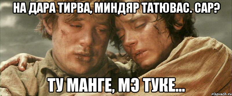 На дара тирва, Миндяр Татювас. Сар? Ту манге, мэ туке..., Мем фродо
