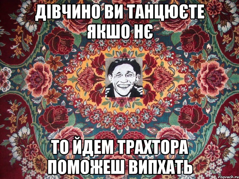 дівчино ви танцюєте якшо нє то йдем трахтора поможеш випхать
