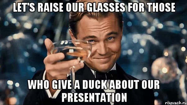 let's raise our glasses for those who give a duck about our presentation, Мем Великий Гэтсби (бокал за тех)