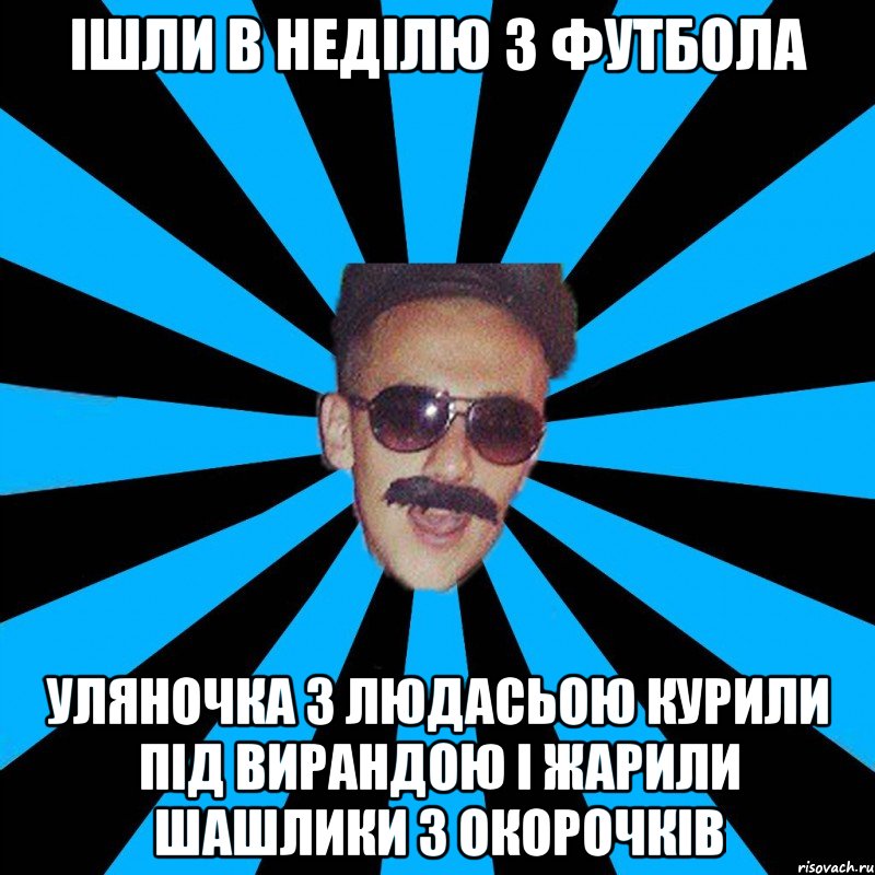 ішли в неділю з футбола уляночка з людасьою курили під вирандою і жарили шашлики з окорочків