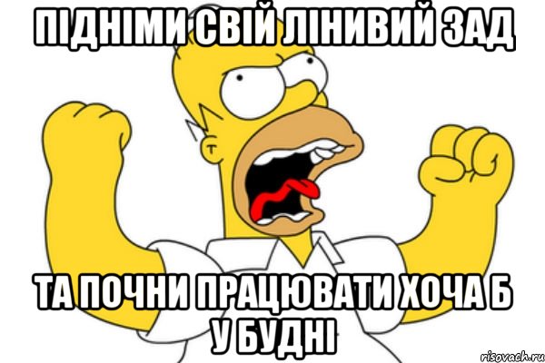 підніми свій лінивий зад та почни працювати хоча б у будні, Мем Разъяренный Гомер