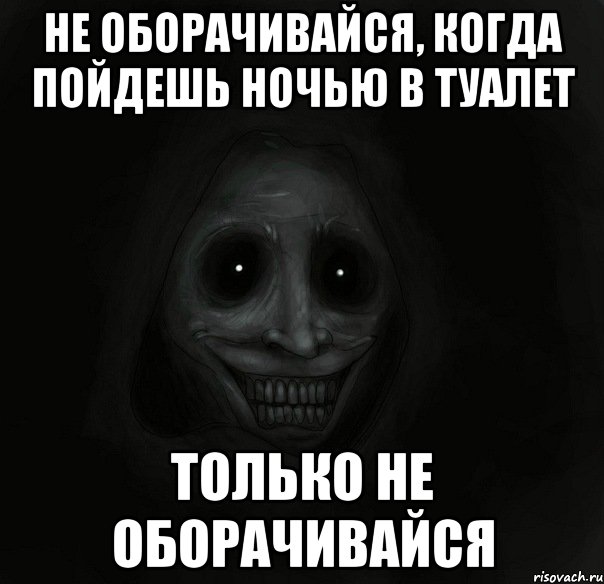 не оборачивайся, когда пойдешь ночью в туалет только не оборачивайся, Мем Ночной гость